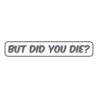 But Did You Die Sticker (Grey)